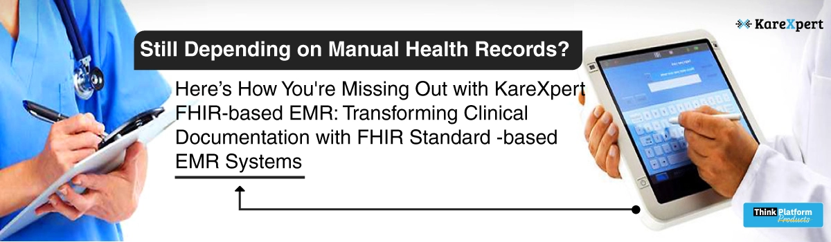 Why Manual Health Records are Holding You Back: Unlock the Potential of FHIR-Based EMR with KareXpert for Superior Clinical Documentation